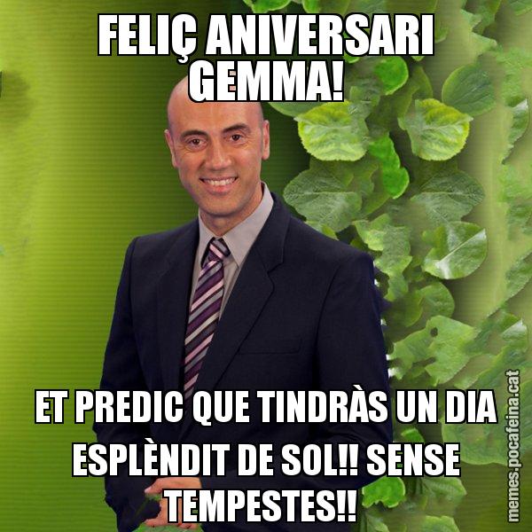 FELIÇ ANIVERSARI GEMMA! ET PREDIC QUE TINDRÀS UN DIA ESPLÈNDIT DE SOL!! SENSE TEMPESTES!! - Tomàs Molina