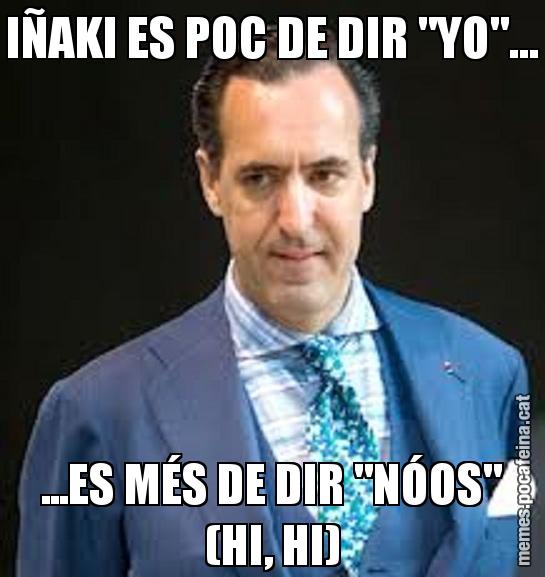 IÑAKI ES POC DE DIR "YO"... ...ES MÉS DE DIR "NÓOS" (HI, HI)