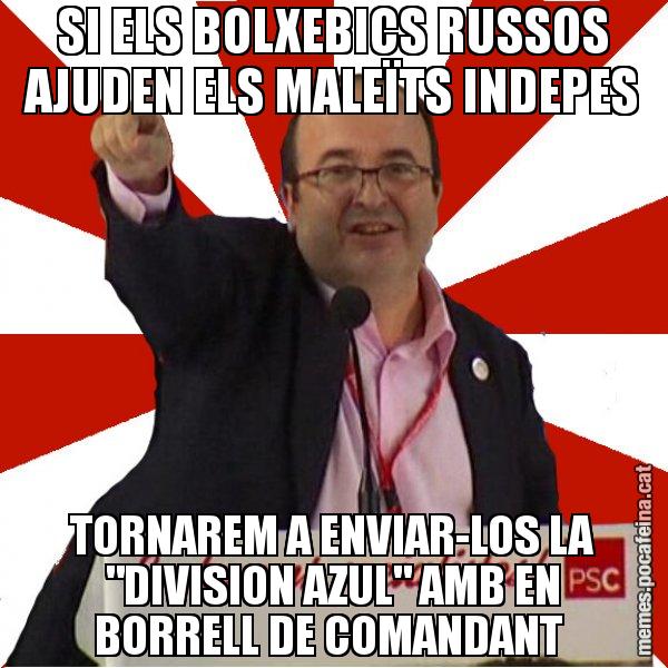 SI ELS BOLXEBICS RUSSOS AJUDEN ELS MALEÏTS INDEPES TORNAREM A ENVIAR-LOS LA "DIVISION AZUL" AMB EN BORRELL DE COMANDANT - Miquel Iceta