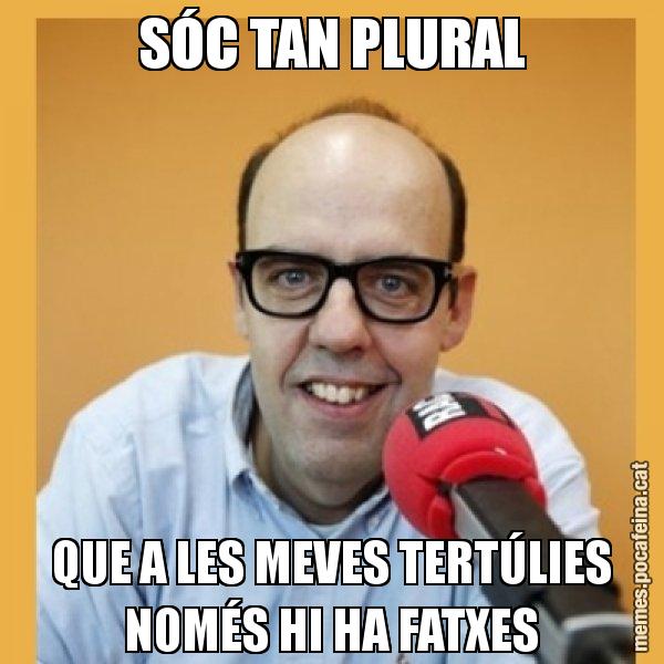SÓC TAN PLURAL QUE A LES MEVES TERTÚLIES NOMÉS HI HA FATXES - Jordi Basté