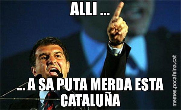 ALLI ... ... A SA PUTA MERDA ESTA CATALUÑA - Laporta al loro!