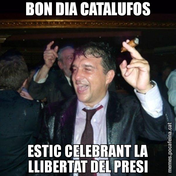 BON DIA CATALUFOS ESTIC CELEBRANT LA LLIBERTAT DEL PRESI - Laporta de Festa