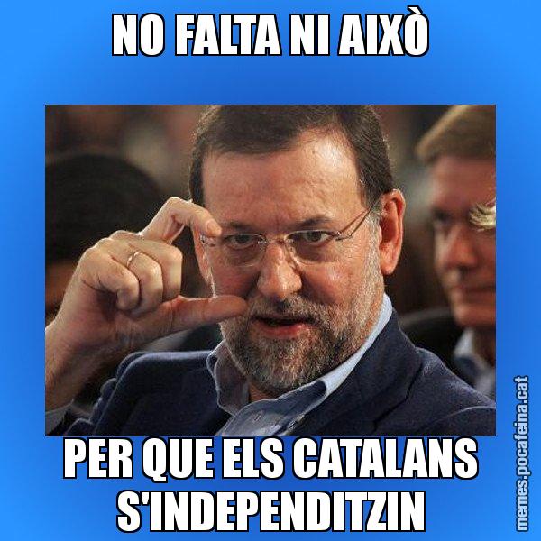 NO FALTA NI AIXÒ PER QUE ELS CATALANS S'INDEPENDITZIN - Rajoy titola