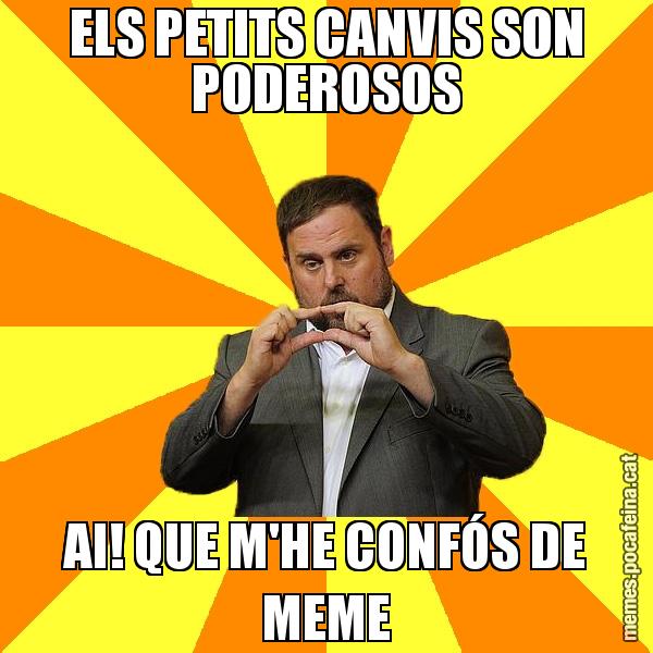 ELS PETITS CANVIS SON PODEROSOS AI! QUE M'HE CONFÓS DE MEME