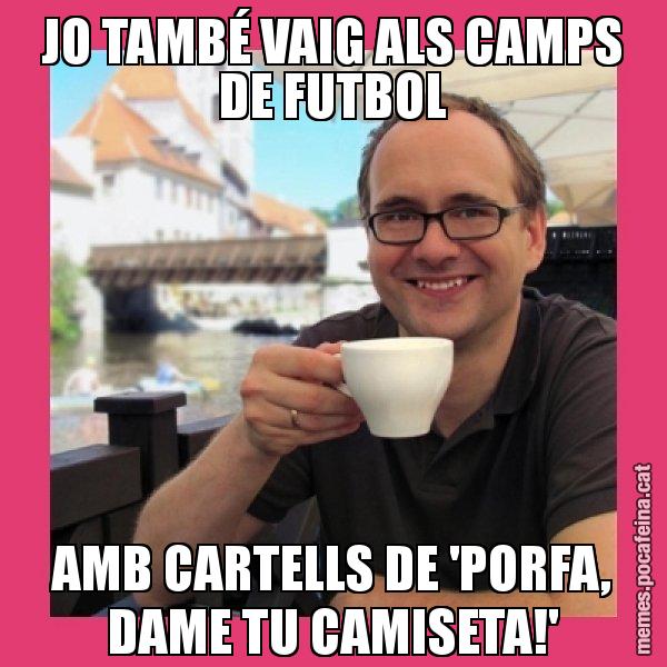 JO TAMBÉ VAIG ALS CAMPS DE FUTBOL AMB CARTELLS DE 'PORFA, DAME TU CAMISETA!' - Puto Gilipolles