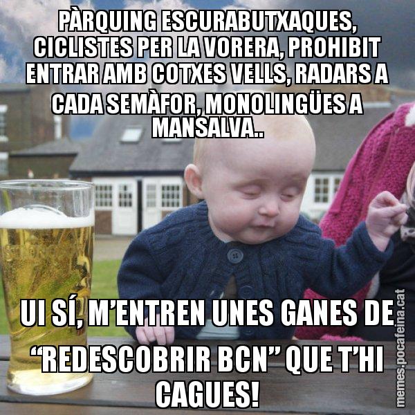 PÀRQUING ESCURABUTXAQUES, CICLISTES PER LA VORERA, PROHIBIT ENTRAR AMB COTXES VELLS, RADARS A CADA SEMÀFOR, MONOLINGÜES A MANSALVA.. UI SÍ, M’ENTREN UNES GANES DE “REDESCOBRIR BCN” QUE T’HI CAGUES! - El nen begut
