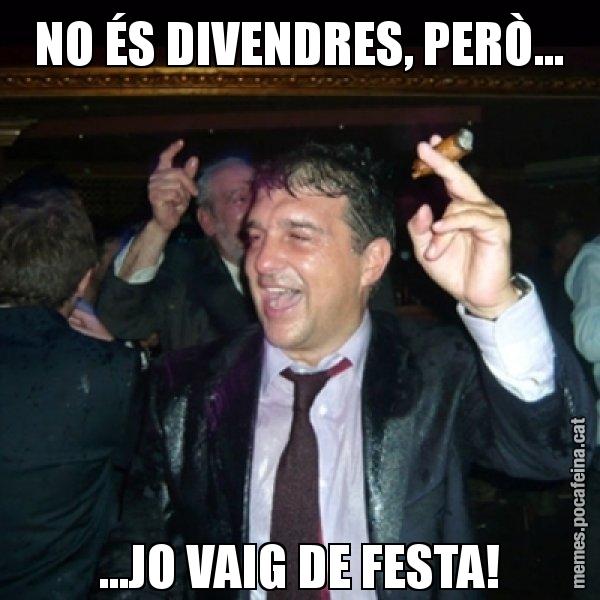 NO ÉS DIVENDRES, PERÒ... ...JO VAIG DE FESTA! - Laporta de Festa