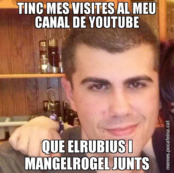 TINC MES VISITES AL MEU CANAL DE YOUTUBE QUE ELRUBIUS I MANGELROGEL JUNTS