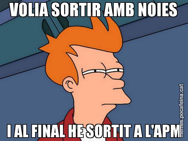 VOLIA SORTIR AMB NOIES I AL FINAL HE SORTIT A L'APM - Futurama Fry