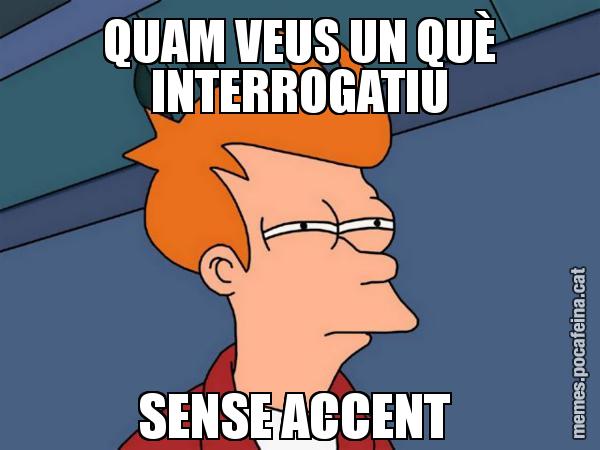 QUAM VEUS UN QUÈ INTERROGATIU SENSE ACCENT - Futurama Fry