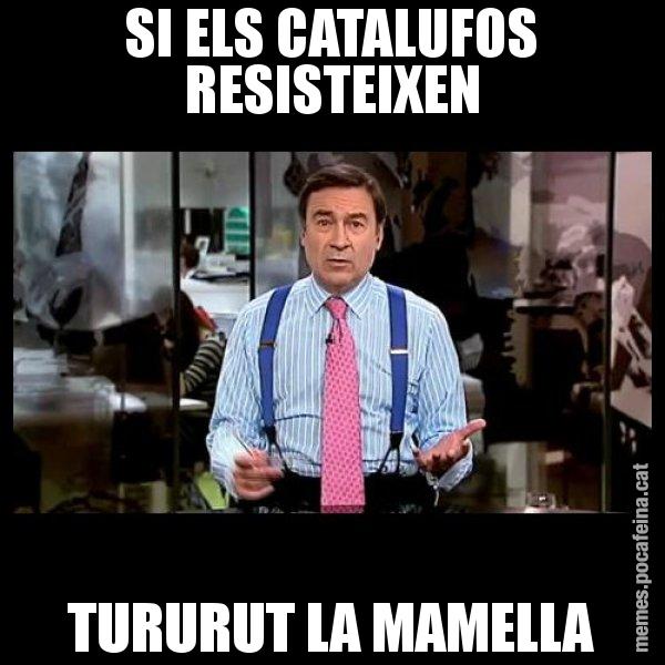 SI ELS CATALUFOS RESISTEIXEN TURURUT LA MAMELLA - Pedro J