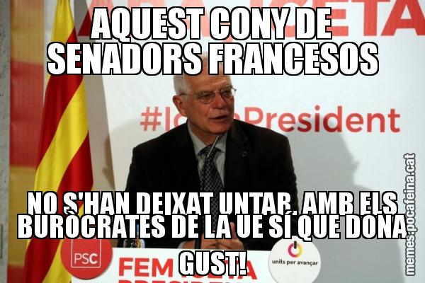 AQUEST CONY DE SENADORS FRANCESOS NO S'HAN DEIXAT UNTAR. AMB ELS BURÒCRATES DE LA UE SÍ QUE DONA GUST!