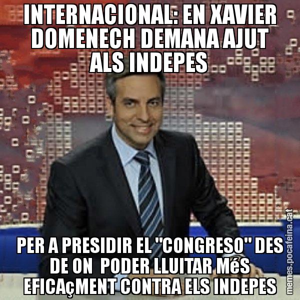 INTERNACIONAL: EN XAVIER DOMENECH DEMANA AJUT ALS INDEPES PER A PRESIDIR EL "CONGRESO" DES DE ON PODER LLUITAR MéS EFICAçMENT CONTRA ELS INDEPES - Trollicer