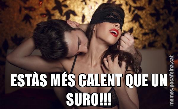 ESTÀS MÉS CALENT QUE UN SURO!!!