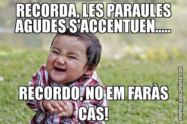 RECORDA, LES PARAULES AGUDES S'ACCENTUEN..... RECORDO, NO EM FARÀS CAS! - El diabòlic nen asiàtic