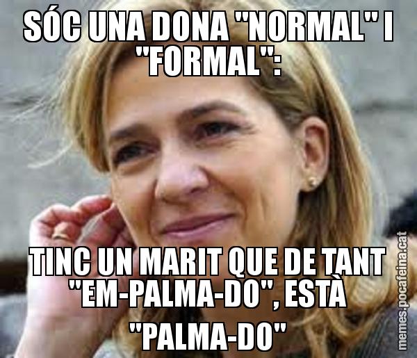 SÓC UNA DONA "NORMAL" I "FORMAL": TINC UN MARIT QUE DE TANT "EM-PALMA-DO", ESTÀ "PALMA-DO"