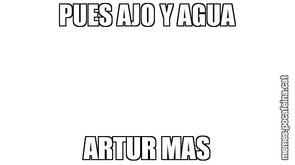 PUES AJO Y AGUA ARTUR MAS