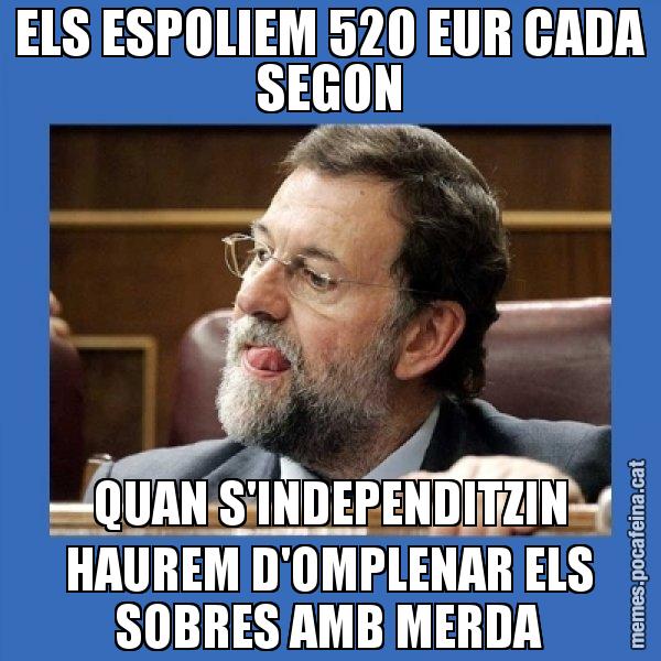 ELS ESPOLIEM 520 EUR CADA SEGON QUAN S'INDEPENDITZIN HAUREM D'OMPLENAR ELS SOBRES AMB MERDA - Mmmmmariano Rajoy