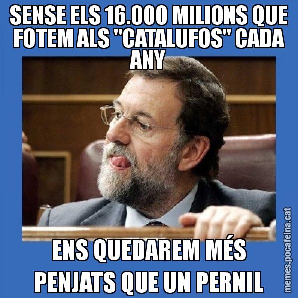 SENSE ELS 16.000 MILIONS QUE FOTEM ALS "CATALUFOS" CADA ANY ENS QUEDAREM MÉS PENJATS QUE UN PERNIL - Mmmmmariano Rajoy