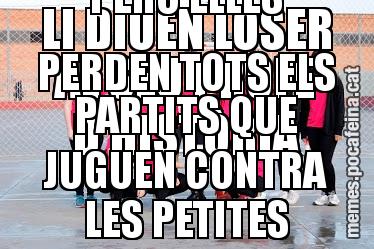 LI DIUEN LOSER AL SEU PROFE D'HISTÒRIA PERÒ ELLES PERDEN TOTS ELS PARTITS QUE JUGUEN CONTRA LES PETITES
