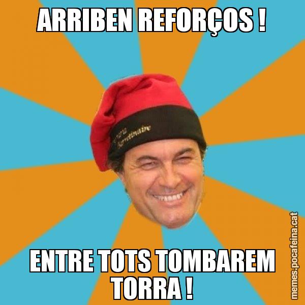 ARRIBEN REFORÇOS ! ENTRE TOTS TOMBAREM TORRA ! - Artur Mas Barretina