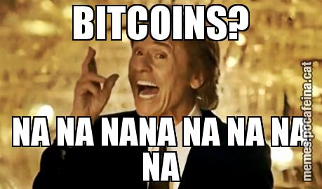 BITCOINS? NA NA NANA NA NA NA NA