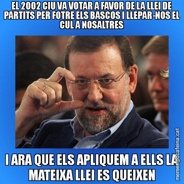 EL 2002 CIU VA VOTAR A FAVOR DE LA LLEI DE PARTITS PER FOTRE ELS BASCOS I LLEPAR-NOS EL CUL A NOSALTRES I ARA QUE ELS APLIQUEM A ELLS LA MATEIXA LLEI ES QUEIXEN - Rajoy titola