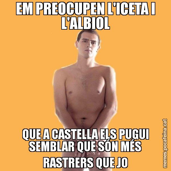 EM PREOCUPEN L'ICETA I L'ALBIOL QUE A CASTELLA ELS PUGUI SEMBLAR QUE SÓN MÉS RASTRERS QUE JO - Albert Rivera