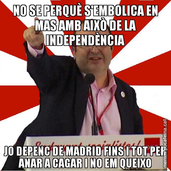 NO SE PERQUÈ S'EMBOLICA EN MAS AMB AIXÒ DE LA INDEPENDÈNCIA JO DEPENC DE MADRID FINS I TOT PER ANAR A CAGAR I NO EM QUEIXO - Miquel Iceta