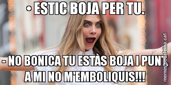 • ESTIC BOJA PER TU. - NO BONICA TU ESTÀS BOJA I PUNT, A MI NO M'EMBOLIQUIS!!!