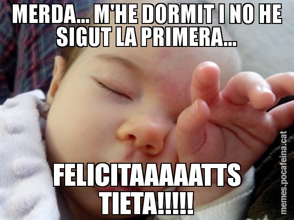MERDA... M'HE DORMIT I NO HE SIGUT LA PRIMERA... FELICITAAAAATTS TIETA!!!!!