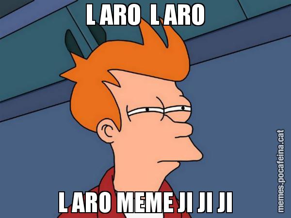 L ARO  L ARO L ARO MEME JI JI JI - Futurama Fry
