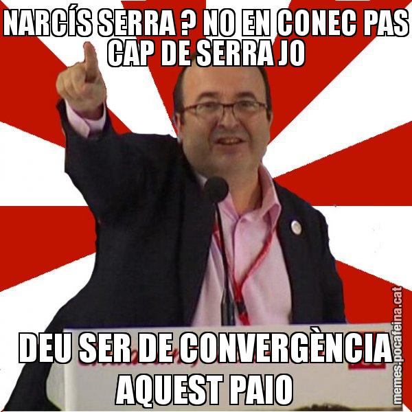 NARCÍS SERRA ? NO EN CONEC PAS CAP DE SERRA JO DEU SER DE CONVERGÈNCIA AQUEST PAIO - Miquel Iceta