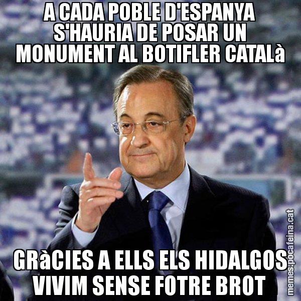 A CADA POBLE D'ESPANYA S'HAURIA DE POSAR UN MONUMENT AL BOTIFLER CATALà GRàCIES A ELLS ELS HIDALGOS VIVIM SENSE FOTRE BROT - Florentino