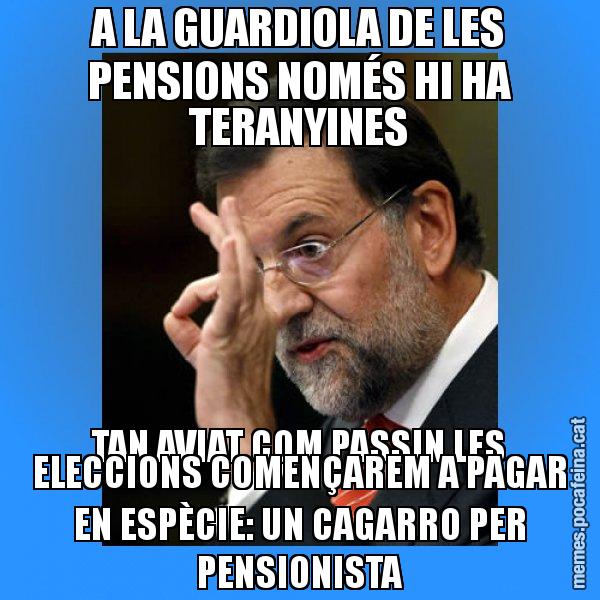 A LA GUARDIOLA DE LES PENSIONS NOMÉS HI HA TERANYINES TAN AVIAT COM PASSIN LES ELECCIONS COMENÇAREM A PAGAR EN ESPÈCIE: UN CAGARRO PER PENSIONISTA - Rajoy Zero