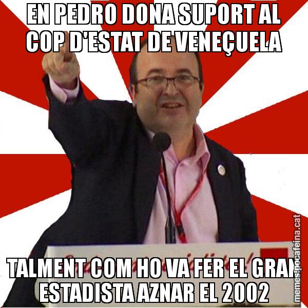 EN PEDRO DONA SUPORT AL COP D'ESTAT DE VENEÇUELA TALMENT COM HO VA FER EL GRAN ESTADISTA AZNAR EL 2002 - Miquel Iceta