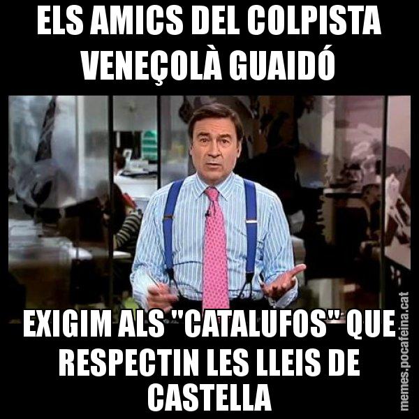 ELS AMICS DEL COLPISTA VENEÇOLÀ GUAIDÓ EXIGIM ALS "CATALUFOS" QUE RESPECTIN LES LLEIS DE CASTELLA - Pedro J