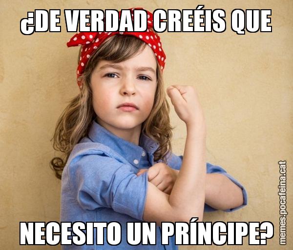 ¿DE VERDAD CREÉIS QUE NECESITO UN PRÍNCIPE?
