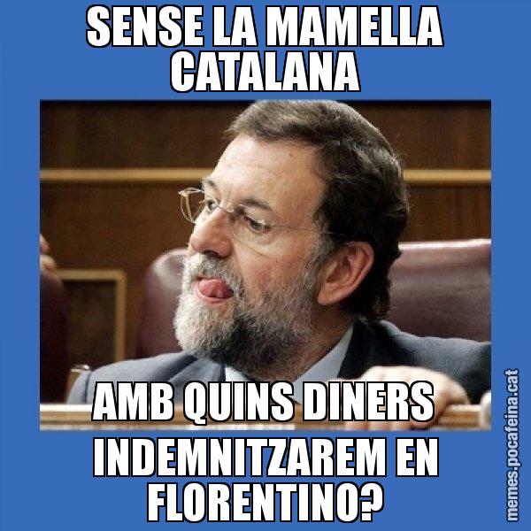 SENSE LA MAMELLA CATALANA AMB QUINS DINERS INDEMNITZAREM EN FLORENTINO? - Mmmmmariano Rajoy