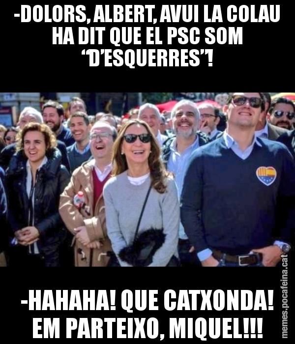 -DOLORS, ALBERT, AVUI LA COLAU HA DIT QUE EL PSC SOM “D’ESQUERRES”! -HAHAHA! QUE CATXONDA! EM PARTEIXO, MIQUEL!!!
