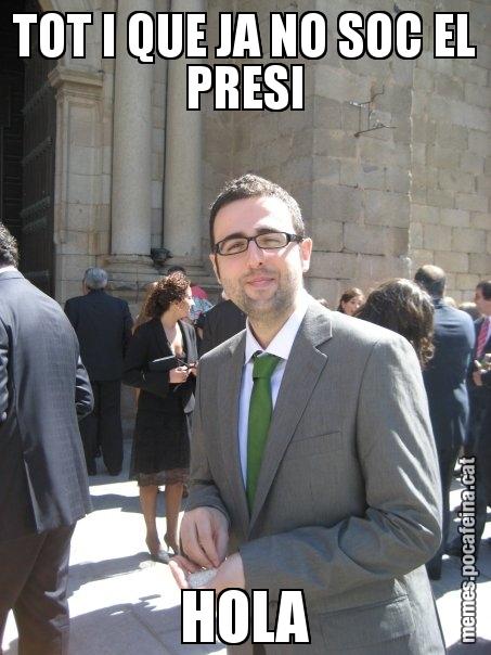 TOT I QUE JA NO SOC EL PRESI HOLA