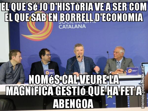 EL QUE Sé JO D'HISTòRIA VE A SER COM EL QUE SAB EN BORRELL D'ECONOMIA NOMéS CAL VEURE LA MAGNíFICA GESTIó QUE HA FET A ABENGOA