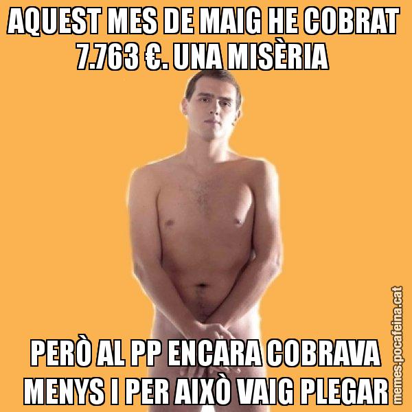 AQUEST MES DE MAIG HE COBRAT 7.763 €. UNA MISÈRIA  PERÒ AL PP ENCARA COBRAVA MENYS I PER AIXÒ VAIG PLEGAR - Albert Rivera