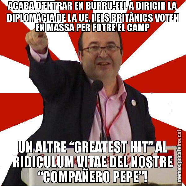 ACABA D’ENTRAR EN BURRU-ELL A DIRIGIR LA DIPLOMÀCIA DE LA UE, I ELS BRITÀNICS VOTEN EN MASSA PER FOTRE EL CAMP UN ALTRE “GREATEST HIT” AL RIDICULUM VITAE DEL NOSTRE “COMPAÑERO PEPE”! - Miquel Iceta