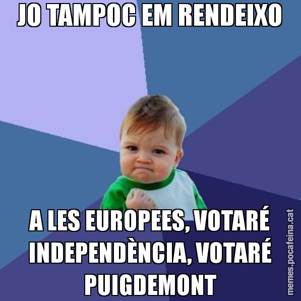 JO TAMPOC EM RENDEIXO A LES EUROPEES, VOTARÉ INDEPENDÈNCIA, VOTARÉ PUIGDEMONT - Success Kid