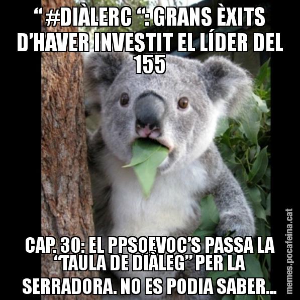 “ #DIÀLERC “: GRANS ÈXITS D’HAVER INVESTIT EL LÍDER DEL 155 CAP. 30: EL PPSOEVOC’S PASSA LA “TAULA DE DIÀLEG” PER LA SERRADORA. NO ES PODIA SABER... - Koala Cant Believe It