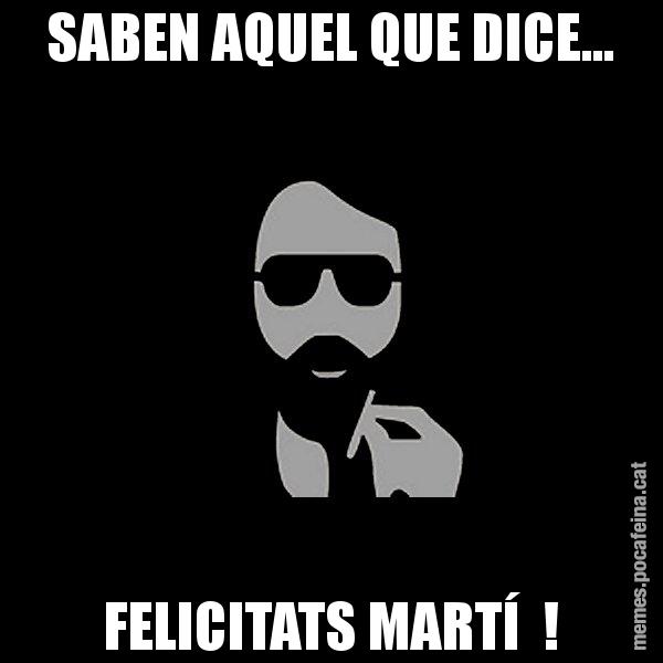 SABEN AQUEL QUE DICE... FELICITATS MARTÍ  ! - Eugenio