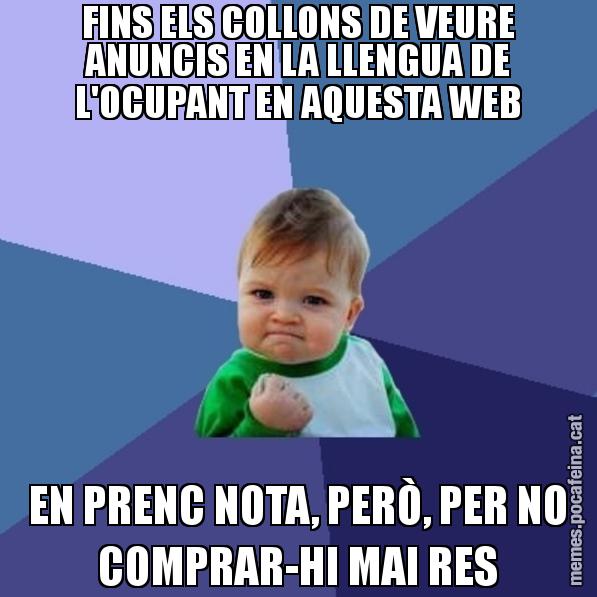 FINS ELS COLLONS DE VEURE ANUNCIS EN LA LLENGUA DE L'OCUPANT EN AQUESTA WEB EN PRENC NOTA, PERÒ, PER NO COMPRAR-HI MAI RES - Success Kid