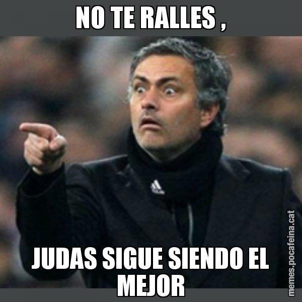 NO TE RALLES , JUDAS SIGUE SIENDO EL MEJOR - Mourinho