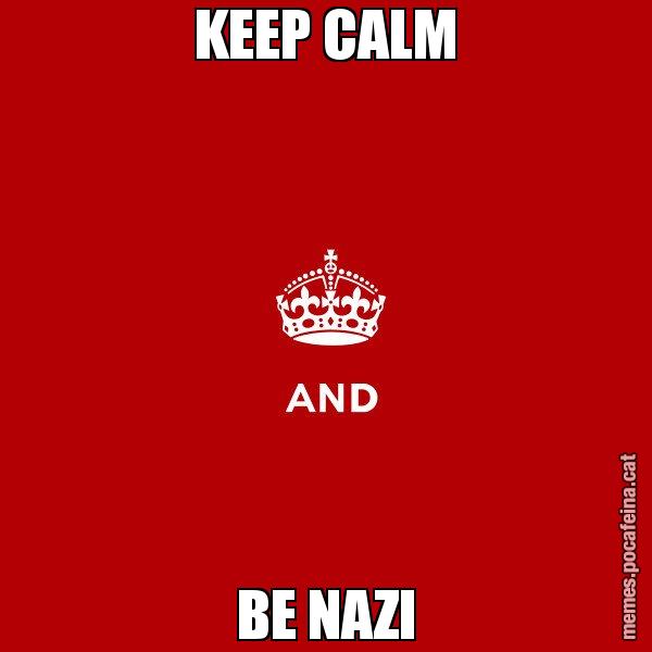 KEEP CALM BE NAZI - Keep